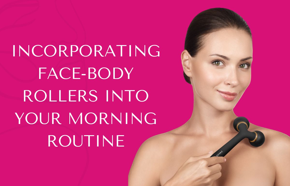 Incorporating Face-Body Rollers into Your Morning Routine
